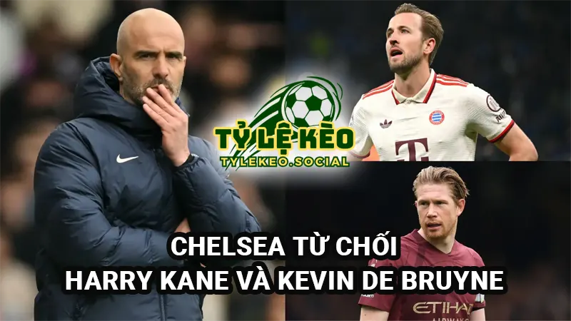 Chelsea từ chối Harry Kane và Kevin De Bruyne