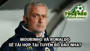 Jose Mourinho và Cristiano Ronaldo sẽ hội ngộ ở tuyển Bồ Đào Nha trước World Cup 2026
