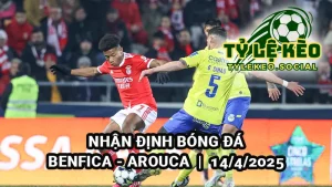 Nhận định Benfica vs Arouca 14/4/2025 Bồ Đào Nha