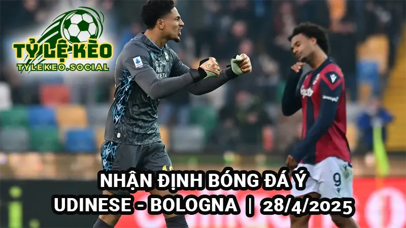 Nhận định bóng đá Ý: Udinese vs Bologna 23h30 28/4/2025