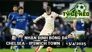 Nhận định bóng đá Chelsea vs Ipswich Town 20h00 ngày 13/4/2025