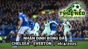 Nhận định bóng đá Chelsea vs Everton 18h30 26/4/2025