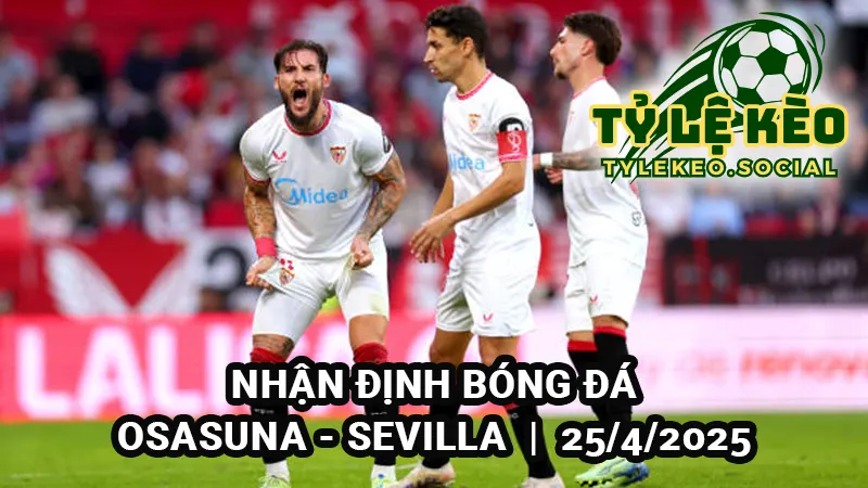 Nhận định bóng đá Osasuna vs Sevilla 25/4/2025