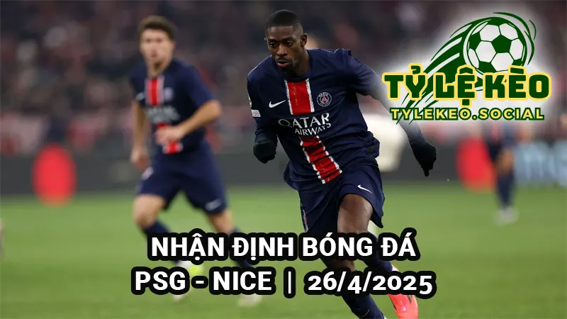 Nhận định bóng đá PSG vs Nice 1h45 26/4/2025