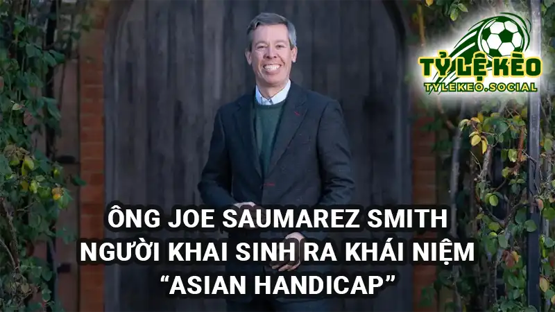 Ông Joe Saumarez Smith - Người khai sinh ra khái niệm Asian Handicap (Kèo chấp châu Á)