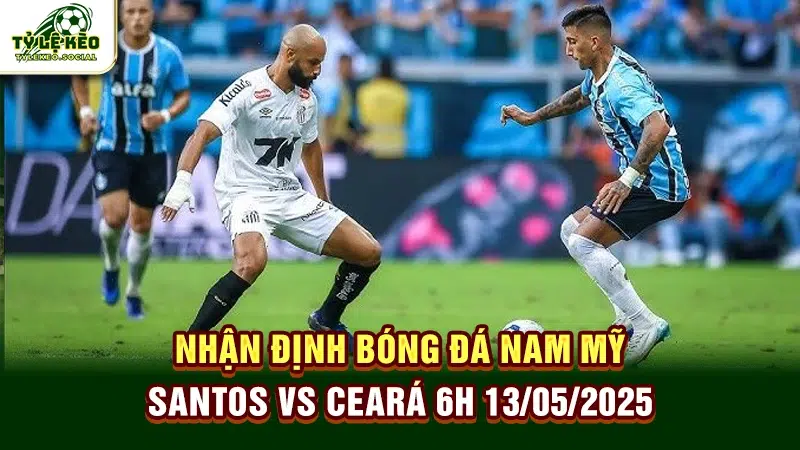 Nhận định bóng đá Nam Mỹ Santos vs Ceará 6h 13/05/2025