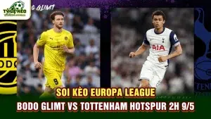 Soi kèo Europa League Bodo Glimt vs Tottenham Hotspur 2h 9/5