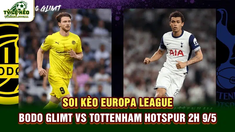 Soi kèo Europa League Bodo Glimt vs Tottenham Hotspur 2h 9/5