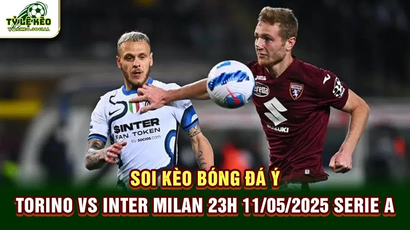 Soi kèo bóng đá Ý Torino vs Inter Milan 23h 11/05/2025 Serie A