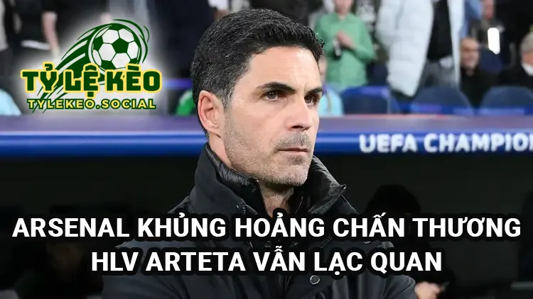 Arsenal khủng hoảng chấn thương - Arteta vẫn lạc quan trước PSG