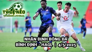 Nhận định bóng đá VN Bình Định vs HAGL 4/5/2025