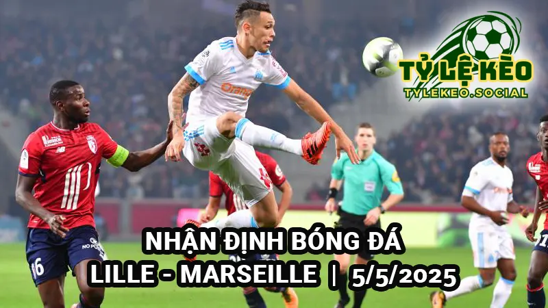 Nhận định keonhacai Lille vs Marseille 5/5/2025 Ligue 1